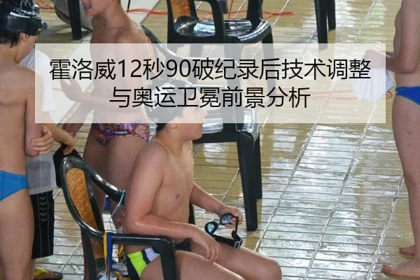 霍洛威12秒90破纪录后技术调整与奥运卫冕前景分析